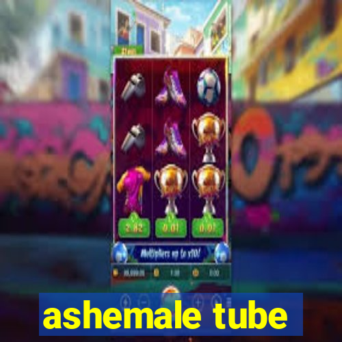 ashemale tube